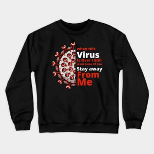 When This Virus Is Over I Still Want Some of you Stay Away From Me Crewneck Sweatshirt